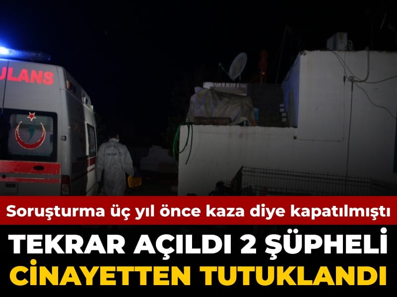 Kaza Olarak Kapatılan Dosya Yeniden Gündemde: 3 Yıl Sonra 2 Şüpheli Tutuklandı