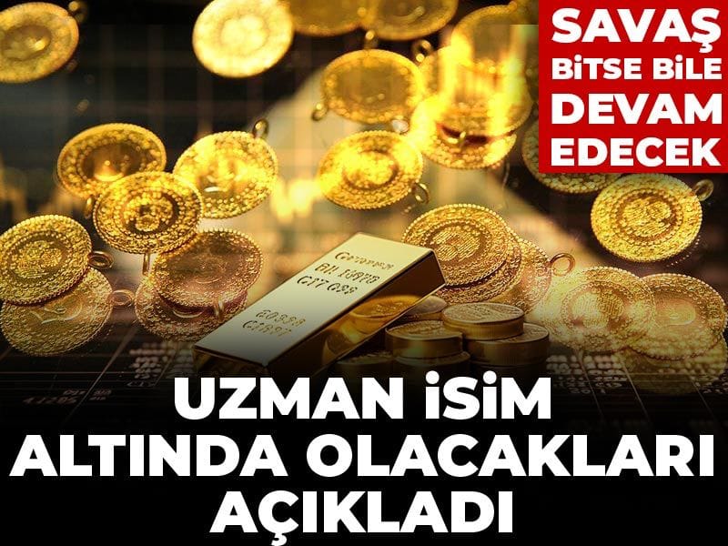 Uzman: Savaş Bitse Bile Altın Fiyatları Yükselmeye Devam Edecek
