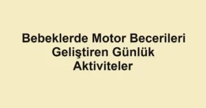 bebeklerde-motor-becerileri-gelistiren-gunluk-aktiviteler