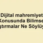 Dijital mahremiyet Konusunda Bilimsel Araştırmalar Ne Söylüyor?