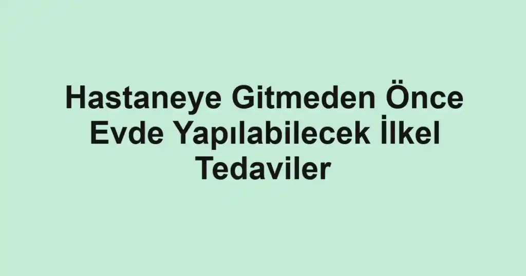 hastaneye-gitmeden-once-evde-yapilabilecek-ilkel-tedaviler