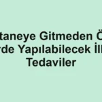 Hastaneye Gitmeden Önce Evde Yapılabilecek İlkel Tedaviler