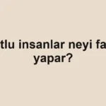 Mutlu insanlar neyi farklı yapar?