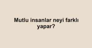 mutlu-insanlar-neyi-farkli-yapar