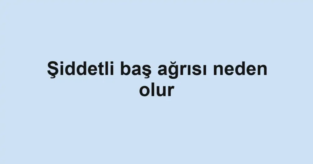 siddetli-bas-agrisi-neden-olur