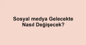 sosyal-medya-gelecekte-nasil-degisecek.webp