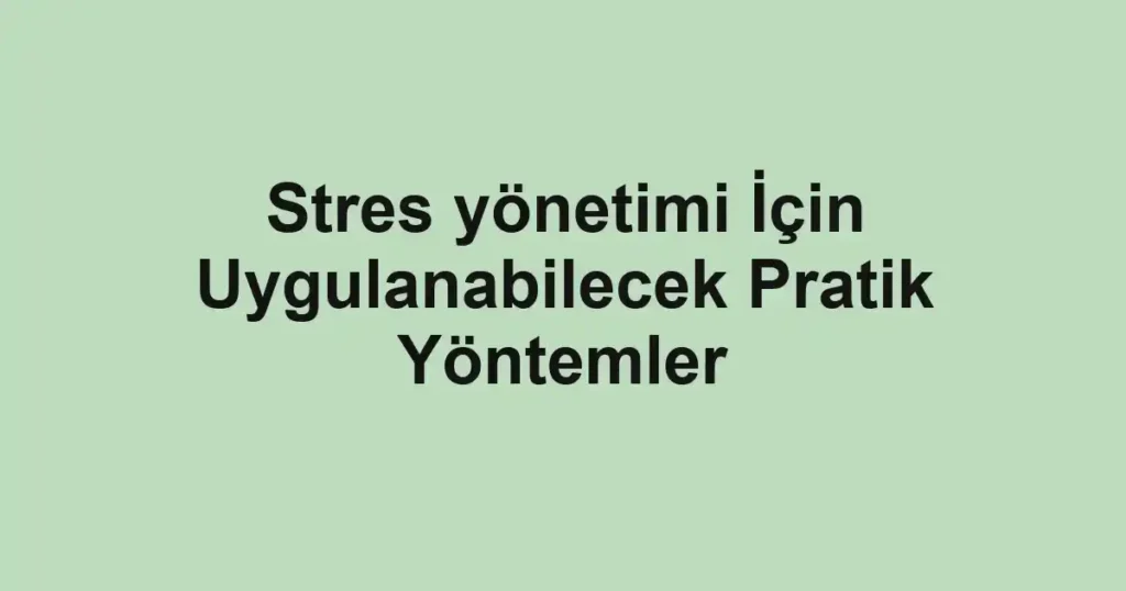 stres-yonetimi-icin-uygulanabilecek-pratik-yontemler.webp
